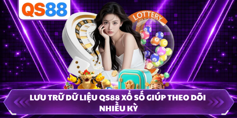 Lưu trữ dữ liệu QS88 xổ số giúp theo dõi nhiều kỳ