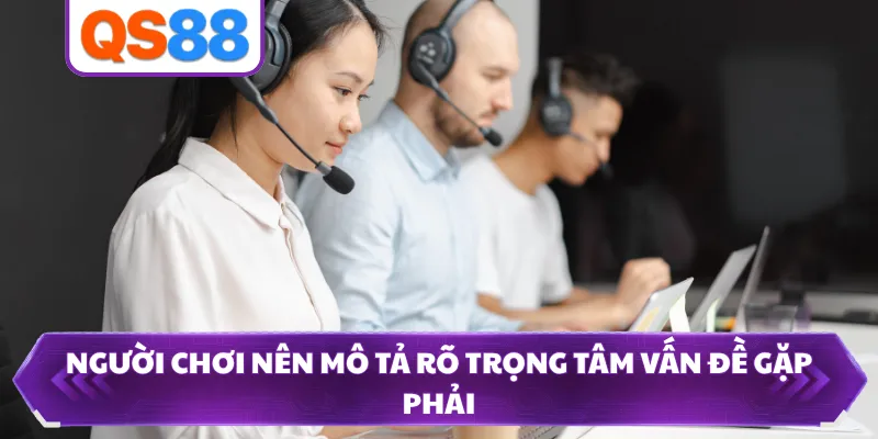 Người chơi nên mô tả rõ trọng tâm vấn đề gặp phải