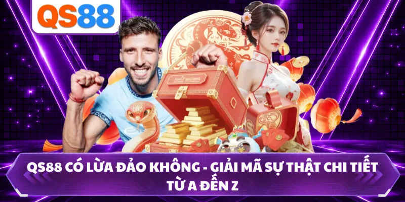 QS88 Có Lừa Đảo Không - Giải Mã Sự Thật Chi Tiết Từ A Đến Z