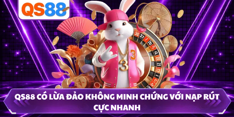 QS88 có lừa đảo không minh chứng với nạp rút cực nhanh