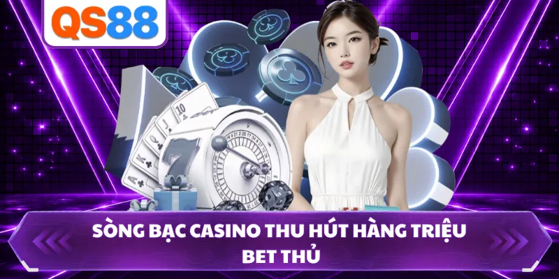 Sòng bạc casino thu hút hàng triệu bet thủ